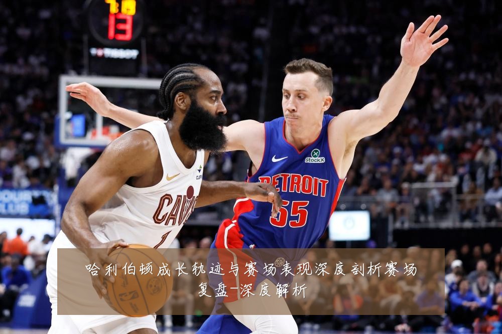哈利伯顿成长轨迹与赛场表现深度剖析赛场复盘-深度解析